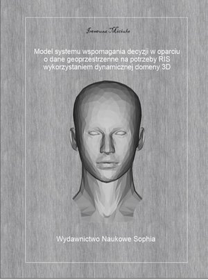Model systemu wspomagania decyzji w oparciu o dane geoprzestrzenne na potrzeby RIS z wykorzystaniem dynamicznej domeny 3D – ebook