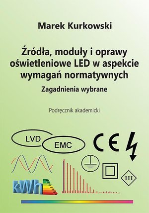 Źródła, moduły i oprawy oświetleniowe LED w aspekcie wymagań normatywnych. Zagadnienia wybrane – ebook