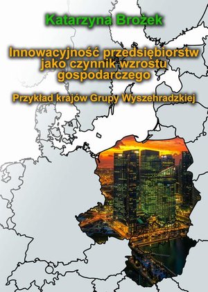 Innowacyjność przedsiębiorstw jako czynnik wzrostu gospodarczego. Przykład krajów Grupy Wyszehradzkiej – ebook