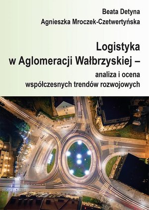 Logistyka w Aglomeracji Wałbrzyskiej - analiza i ocena współczesnych trendów rozwojowych – ebook