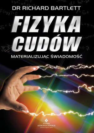 Fizyka cudów. Materializując świadomość – ebook
