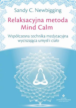 Relaksacyjna metoda Mind Calm. Współczesna technika medytacyjna wyciszająca umysł i ciało – audiobook