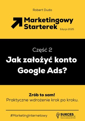 Marketingowy Starterek. Edycja 2025. Część 2. Jak założyć konto Google Ads? – ebook