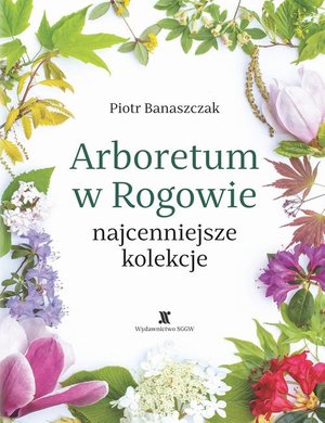 Arboretum w Rogowie - najcenniejsze kolekcje – ebook