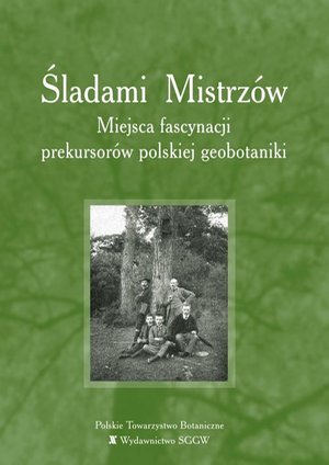 Śladami Mistrzów - miejsca fascynacji prekursorów polskiej geobotaniki – ebook