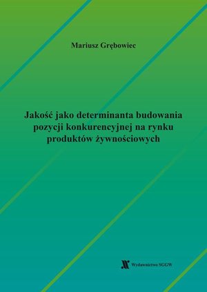 Jakość jako determinanta budowania pozycji konkurencyjnej na rynku produktów żywnościowych – ebook