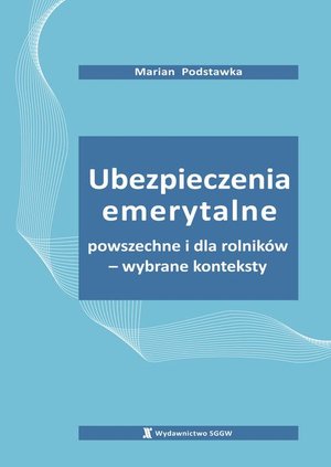 Ubezpieczenia emerytalne powszechne i dla rolników - wybrane konteksty – ebook