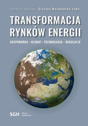 TRANSFORMACJA RYNKÓW ENERGII. GOSPODARKA - KLIMAT - TECHNOLOGIA - REGULACJE – ebook