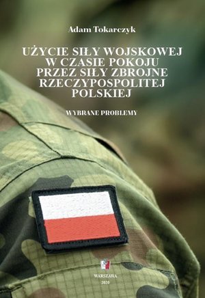 Użycie siły wojskowej w czasie pokoju przez Siły Zbrojne Rzeczypospolitej Polskiej. Wybrane problemy – ebook
