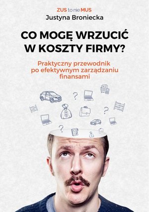 CO MOGĘ WRZUCIĆ W KOSZTY FIRMY? Praktyczny przewodnik po efektywnym zarządzaniu finansami – ebook
