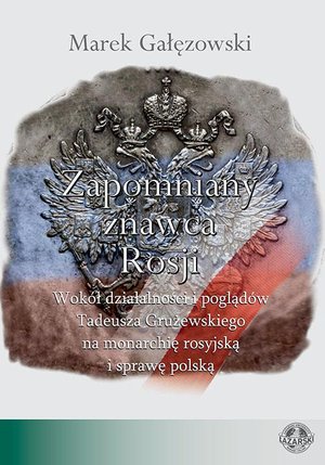 Zapomniany znawca Rosji. Wokół działalności i poglądów Tadeusza Grużewskiego na monarchię rosyjską i sprawę polską – ebook