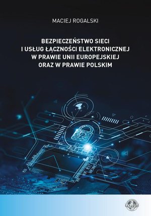 Bezpieczeństwo sieci i usług łączności elektronicznej w prawie Unii Europejskiej oraz w prawie polskim – ebook