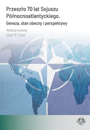 Przeszło 70 lat Sojuszu Północnoatlantyckiego. Geneza, stan obecny i perspektywy – ebook