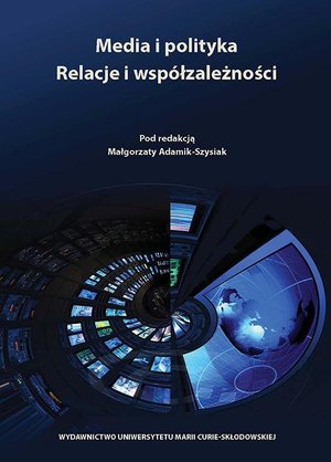 Media i polityka. Relacje i współzależności – ebook