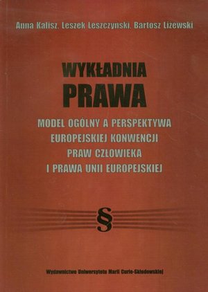 Wykładnia prawa: Model ogólny a perspektywa Europejskiej Konwencji Praw Człowieka i prawa Unii Europejskiej – ebook