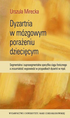 Dyzartria w mózgowym porażeniu dziecięcym. Segmentalna i suprasegmentalna specyfika ciągu fonicznego a zrozumiałość wypowiedzi w przypadkach dyzartrii w mpd. – ebook