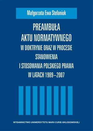 Preambuła aktu normatywnego: W doktrynie oraz w procesie stanowienia i stosowania polskiego prawa w latach 1989-2007 – ebook