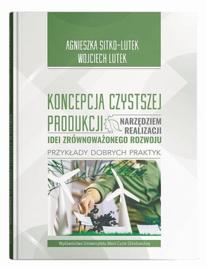 Koncepcja Czystszej Produkcji narzędziem realizacji idei zrównoważonego rozwoju Przykłady dobrych praktyk – ebook