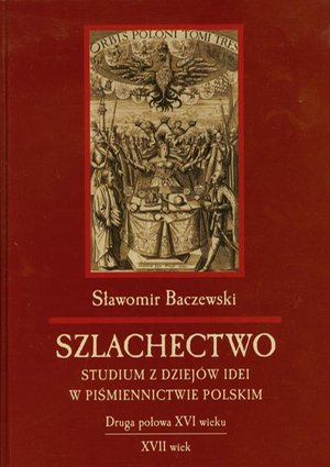 Szlachectwo. Studium z dziejów idei w piśmiennictwie polskim: Druga połowa XVI wieku, XVII wiek – ebook