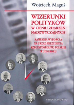 Wizerunki polityków w cieniu zdarzeń nadzwyczajnych: Kampania wyborcza na urząd Prezydenta Rzeczypospolitej Polskiej w 2010 roku – ebook
