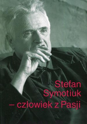 Stefan Symotiuk Człowiek z Pasji: Księga pamiątkowa ku czci profesora Stefana Symotiuka 1943-2016 – ebook