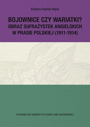 Bojownice czy wariatki? Obraz sufrażystek angielskich w prasie polskiej (1911-1914) – ebook
