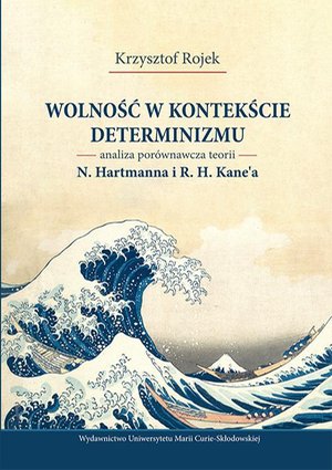 Wolność w kontekście determinizmu. Analiza porównawcza teorii N. Hartmanna i R. H. Kane’a – ebook