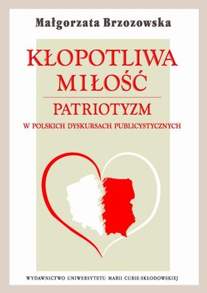 Kłopotliwa miłość Patriotyzm w polskich dyskursach publicystycznych – ebook