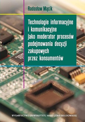 Technologie informacyjne i komunikacyjne jako moderator procesów podejmowania decyzji zakupowych przez konsumentów – ebook