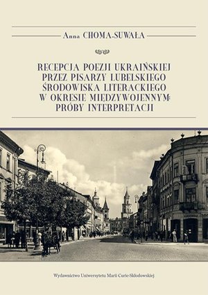 Recepcja poezji ukraińskiej przez pisarzy lubelskiego środowiska literackiego w okresie międzywojennym: próby interpretacji – ebook