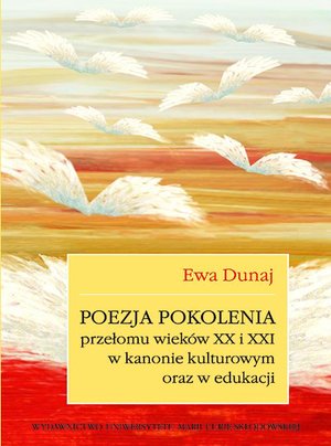 Poezja pokolenia przełomu wieków XX i XXI w kanonie kulturowym oraz w edukacji – ebook
