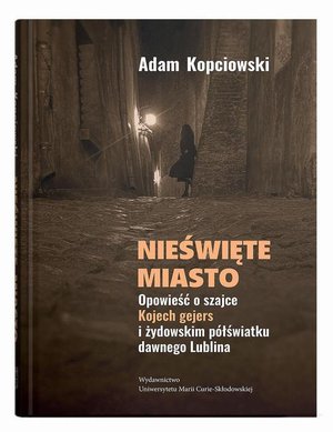 Nieświęte miasto. Opowieść o szajce Kojech gejers i żydowskim półświatku dawnego Lublina – ebook