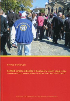 Konflikt serbsko-albański w Kosowie w latach 1999-2014: Charakterystyka, uwarunkowania i formy konfliktu społecznego – ebook