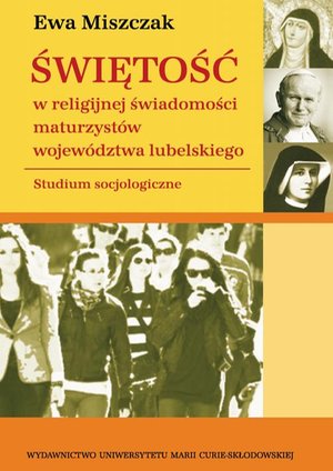 Świętość w religijnej świadomości maturzystów województwa lubelskiego: Studium socjologiczne – ebook