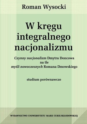W kręgu integralnego nacjonalizmu: Czynny nacjonalizm Dmytra Doncowa na tle myśli nowoczesnych Romana Dmowskiego – ebook