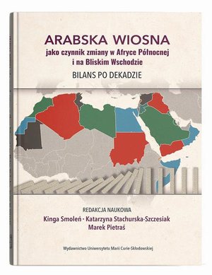 Arabska Wiosna jako czynnik zmiany w Afryce Północnej i na Bliskim Wschodzie. Bilans po dekadzie – ebook