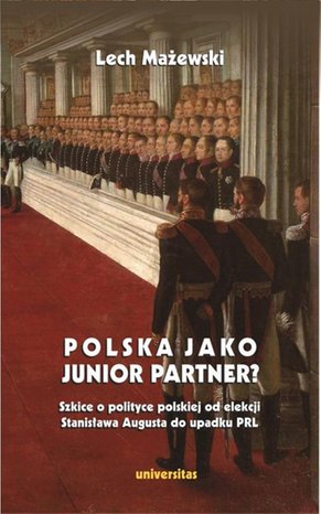 Polska jako junior partner? Szkice o polskiej polityce od elekcji Stanisława Augusta do upadku PRL – ebook