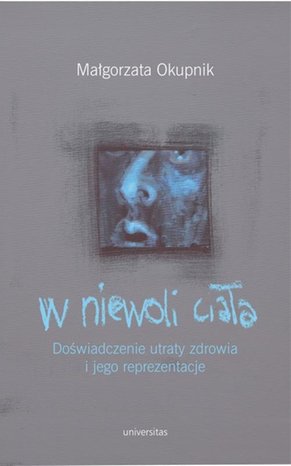 W niewoli ciała: Doświadczenie utraty zdrowia i jego reprezentacje – ebook