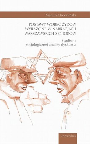 Postawy wobec Żydów wyrażone w narracjach warszawskich seniorów. Studium socjologicznej analizy dyskursu – ebook