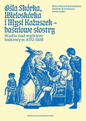 Ośla Skórka, Wieloskórka i Mysi Kożuszek - baśniowe siostry. Studia nad wątkiem bajkowym ATU 510B – ebook