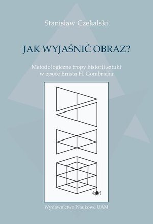 Jak wyjaśnić obraz? Metodologiczne tropy historii sztuki w epoce Ernsta H. Gombricha – ebook