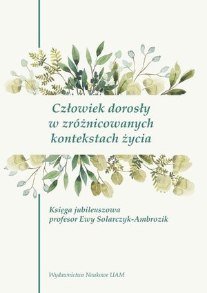 Człowiek dorosły w zróżnicowanych kontekstach życia: Księga jubileuszowa profesor Ewy Solarczyk-Ambrozik – ebook
