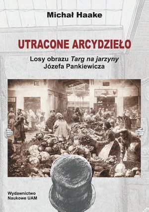 Utracone arcydzieło. Losy obrazu Targ na jarzyny Józefa Pankiewicza – ebook