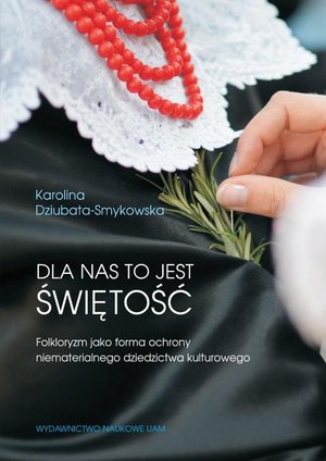 Dla nas to jest świętość Folkloryzm jako forma ochrony niematerialnego dziedzictwa kulturowego – ebook