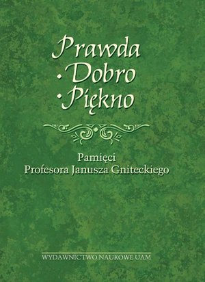 Prawda - Dobro - Piękno: Pamięci Profesora Janusza Gniteckiego – ebook