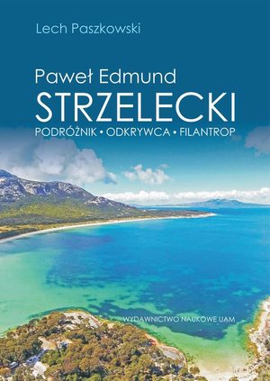 Paweł Edmund Strzelecki Podróżnik - odkrywca - filantrop – ebook
