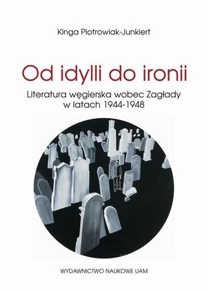 Od idylli do ironii Literatura węgierska wobec Zagłady w latach 1944-1948 – ebook