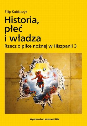 Historia, płeć i władza. Rzecz o piłce nożnej w Hiszpanii 3 – ebook