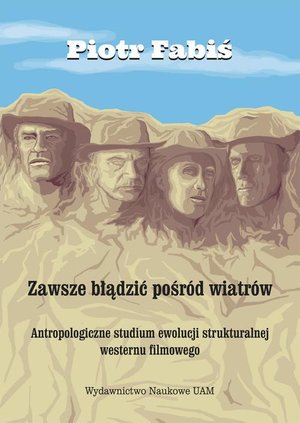 Zawsze błądzić pośród wiatrów. Antropologiczne studium ewolucji strukturalnej westernu filmowego – ebook