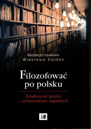 Filozofować po polsku. Źródłowość języka - uniwersalizm zagadnień – ebook